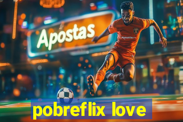 pobreflix love